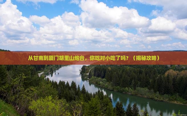 甘南去厦门胡里山炮台旅游小吃