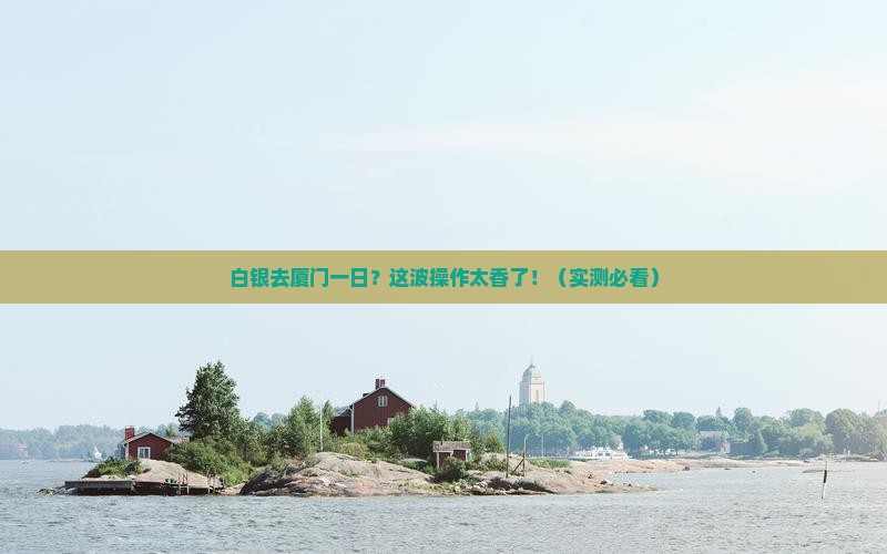 白银去厦门一日