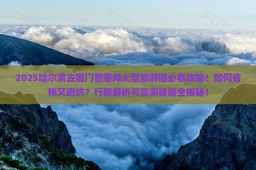 哈尔滨去厦门曾厝埯大型旅游团