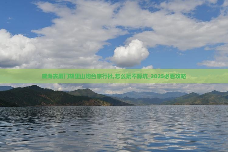 威海去厦门胡里山炮台旅行社
