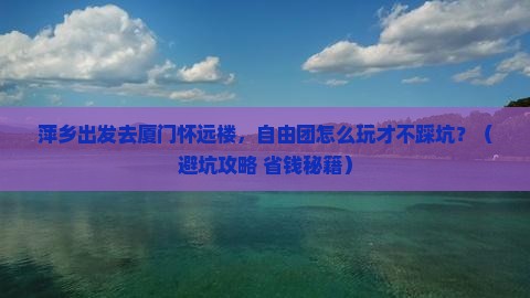 萍乡去厦门怀远楼自由团