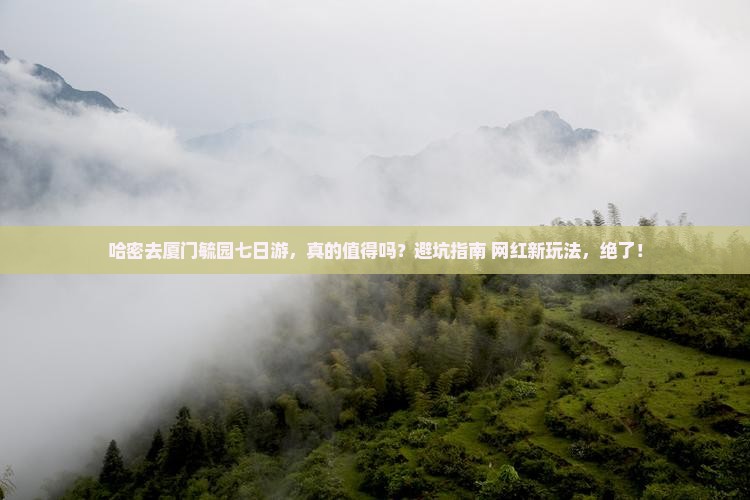 哈密去厦门毓园七日游