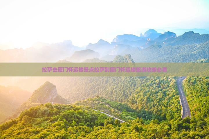 拉萨去厦门怀远楼景点 拉萨去厦门怀远楼景点