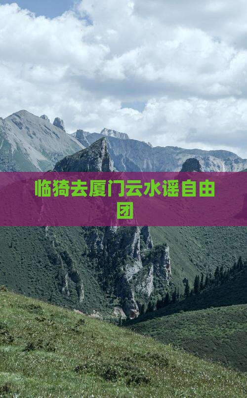 临猗去厦门云水谣自由团
