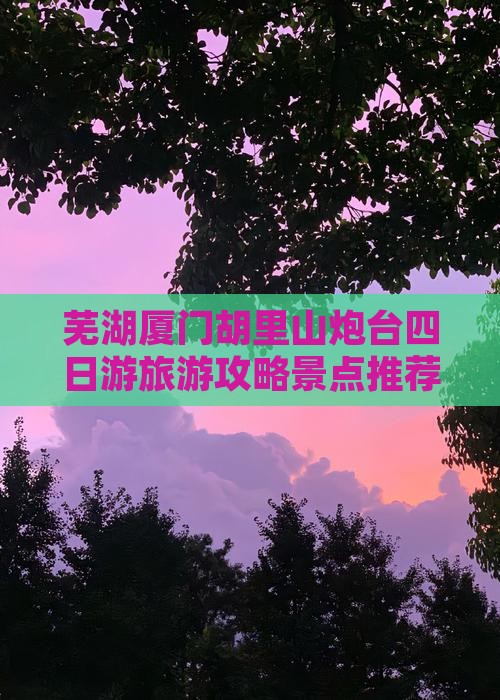 芜湖到厦门胡里山炮台四日游