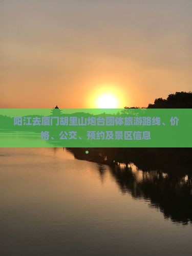 阳江去厦门胡里山炮台团体旅游