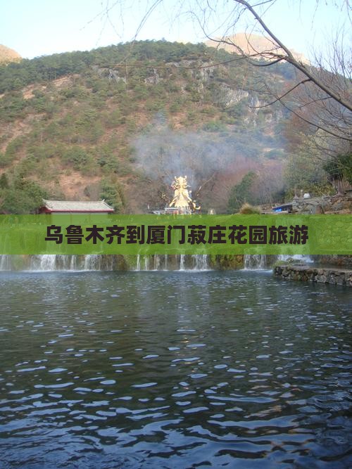 乌鲁木齐到厦门菽庄花园个人游