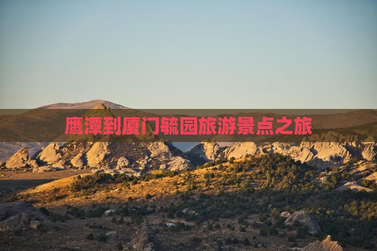鹰潭去厦门毓园个人游