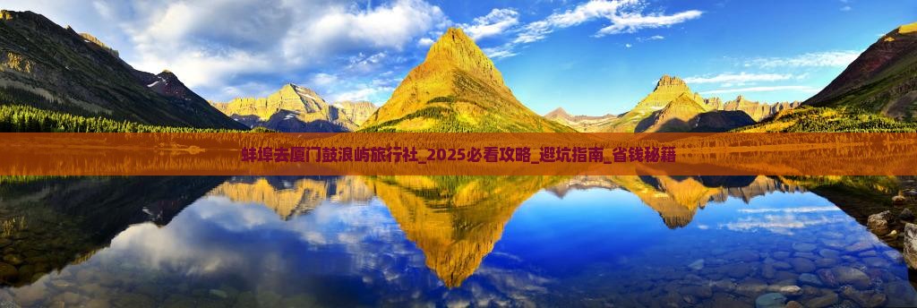 蚌埠去厦门鼓浪屿旅行社