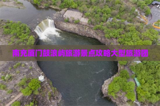 南充去厦门鼓浪屿大型旅游团