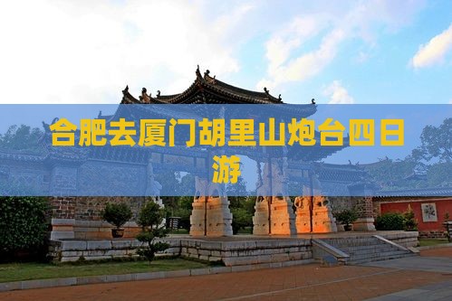 合肥去厦门胡里山炮台四日游