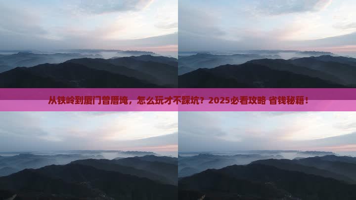 铁岭到厦门曾厝埯旅游