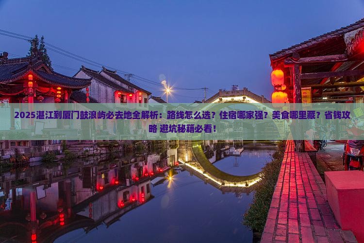 湛江到厦门鼓浪屿必去地 湛江到厦门鼓浪屿必去地