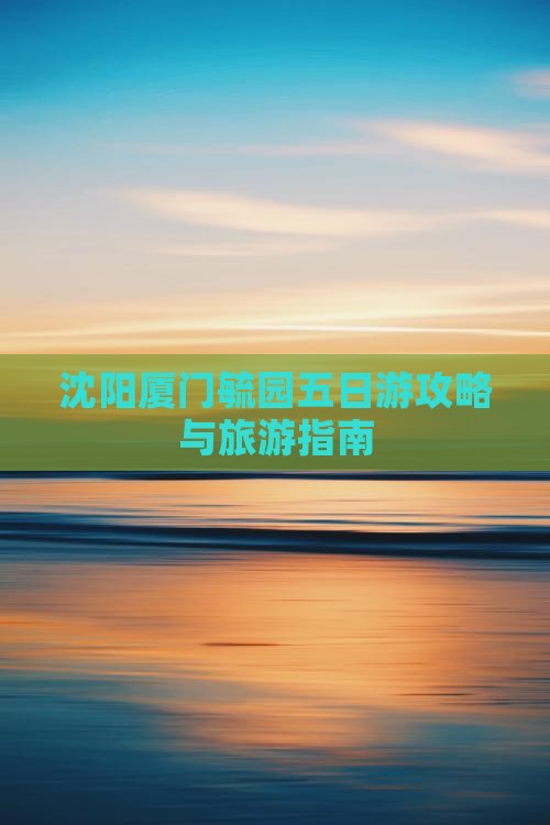 沈阳去厦门毓园五日游