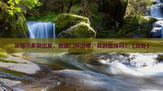 鄂尔多斯去厦门怀远楼旅游