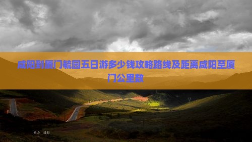 咸阳到厦门毓园五日游