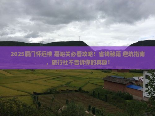 嘉峪关去厦门怀远楼旅行社