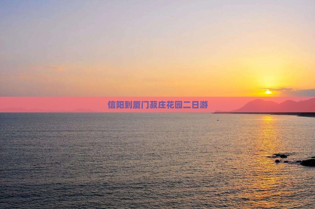 信阳到厦门菽庄花园二日游