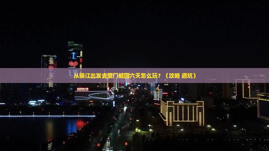 镇江去厦门毓园六日游