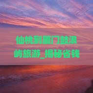 仙桃到厦门鼓浪屿旅游