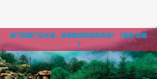 荆门到厦门云水谣必去地