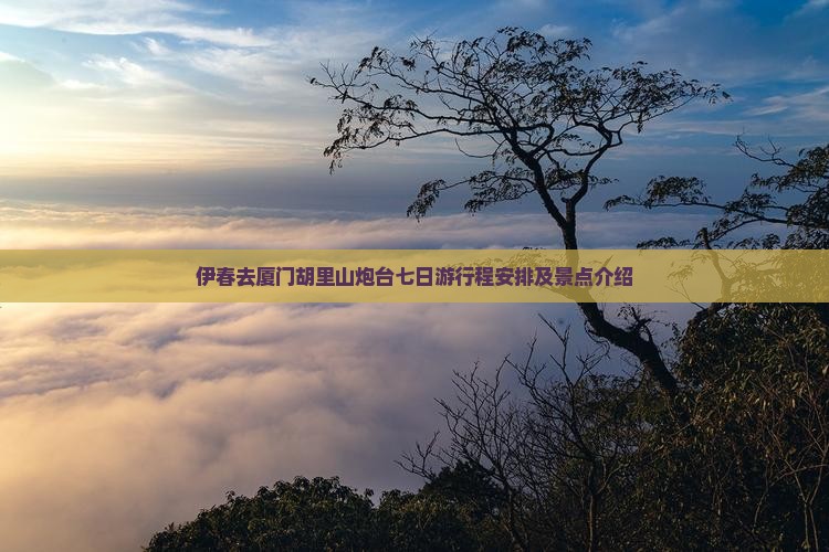伊春去厦门胡里山炮台七日游