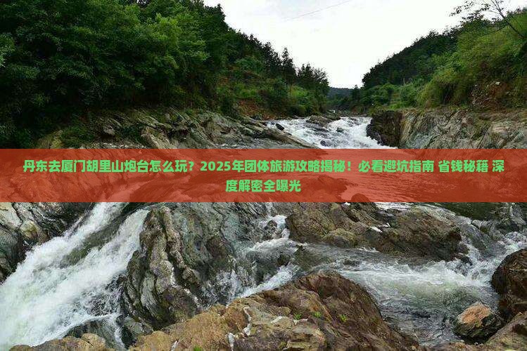 丹东去厦门胡里山炮台团体旅游 丹东去厦门胡里山炮台团体旅游