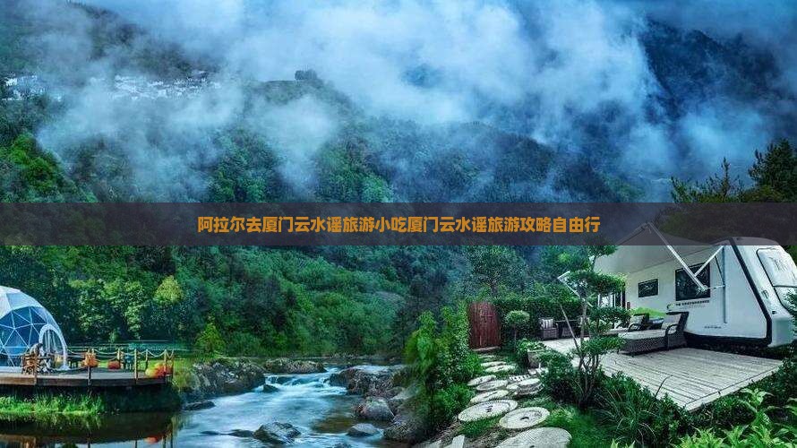 阿拉尔去厦门云水谣旅游小吃 阿拉尔去厦门云水谣旅游小吃