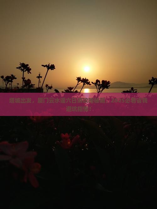 塔城去厦门云水谣六日游 塔城去厦门云水谣六日游