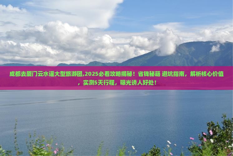 成都去厦门云水谣大型旅游团