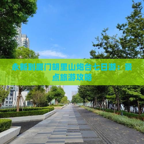 永新到厦门胡里山炮台七日游