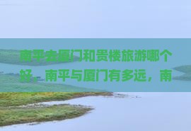 南平去厦门和贵楼旅游