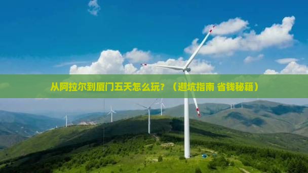 阿拉尔到厦门五日游
