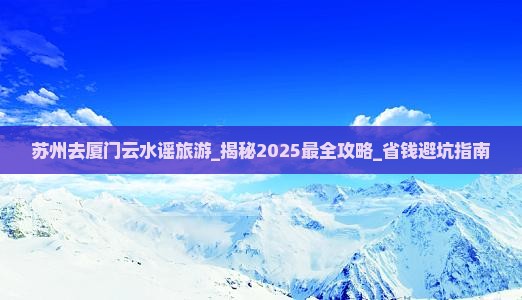 苏州去厦门云水谣旅游