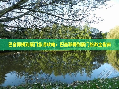 巴音郭楞到厦门旅游