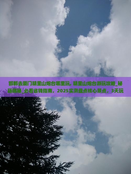 邯郸去厦门胡里山炮台哪里玩