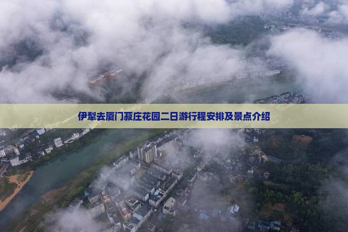 伊犁去厦门菽庄花园二日游