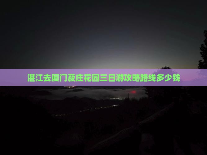 湛江去厦门菽庄花园三日游