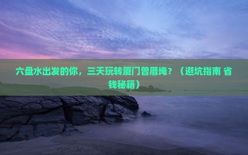 六盘水到厦门曾厝埯三日游