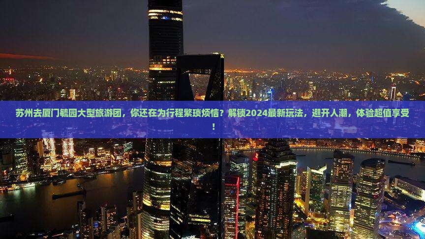 苏州去厦门毓园大型旅游团
