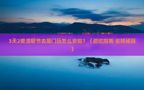 清明节去厦门哪里玩