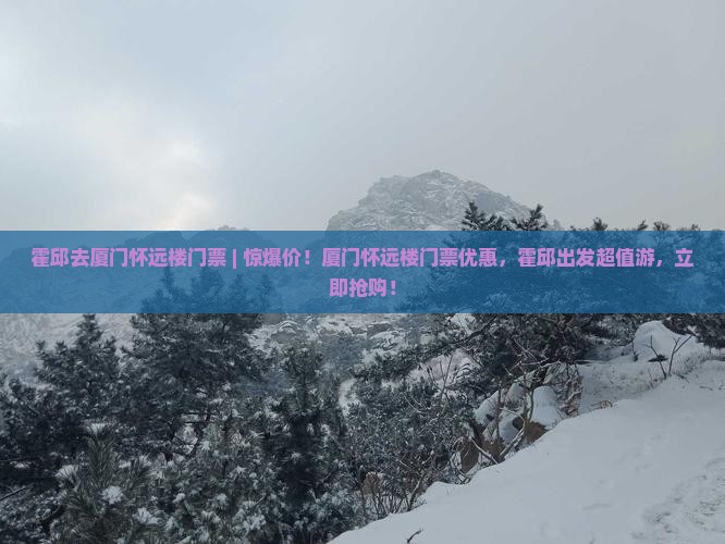 霍邱去厦门怀远楼门票