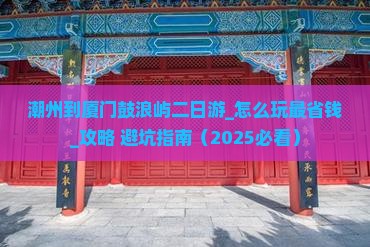 潮州到厦门鼓浪屿二日游
