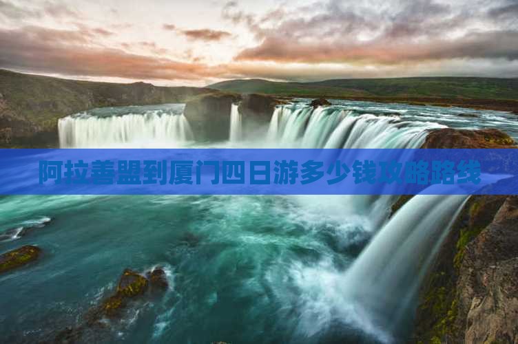 阿拉善盟到厦门四日游