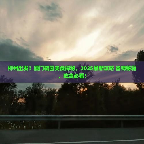 柳州到厦门毓园旅游小吃 柳州到厦门毓园旅游小吃