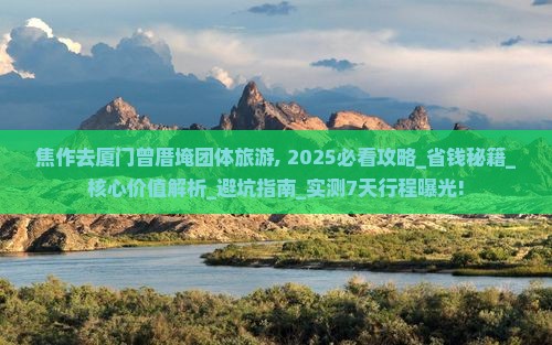 焦作去厦门曾厝埯团体旅游