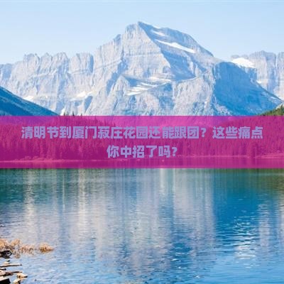 清明节到厦门菽庄花园大型旅游团
