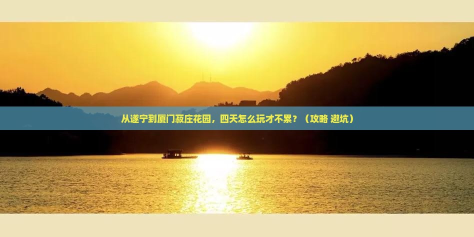 遂宁去厦门菽庄花园四日游