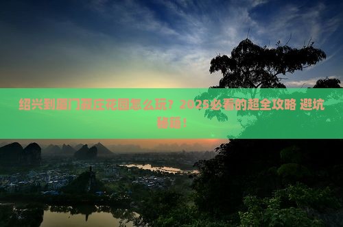 绍兴到厦门菽庄花园攻略