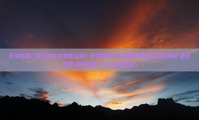 天津到厦门怀远楼必去地
